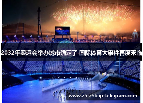 2032年奥运会举办城市确定了 国际体育大事件再度来临