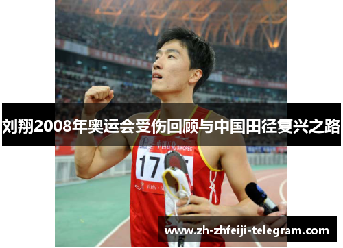 刘翔2008年奥运会受伤回顾与中国田径复兴之路 刘翔2008年奥运会受伤回顾与中国田径复兴之路
